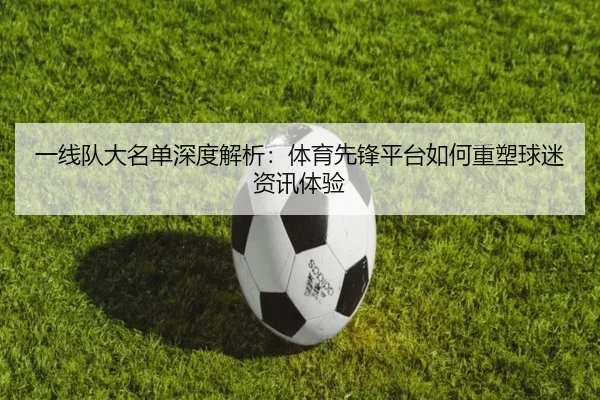 一线队大名单深度解析：体育先锋平台如何重塑球迷资讯体验